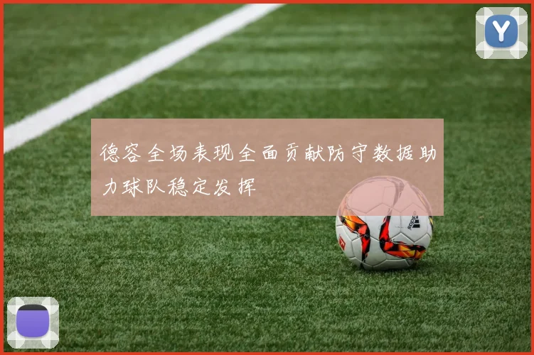 德容全场表现全面贡献防守数据助力球队稳定发挥