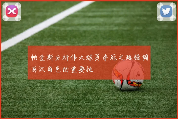 帕金斯分析伟大球员夺冠之路强调恶汉角色的重要性